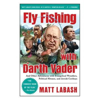 "Fly Fishing with Darth Vader: And Other Adventures with Evangelical Wrestlers, Political Hitmen