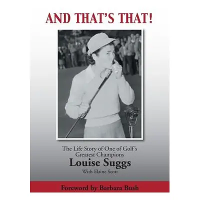 "And That's That!: The Life Story of One of Golf's Greatest Champions" - "" ("Suggs Louise")