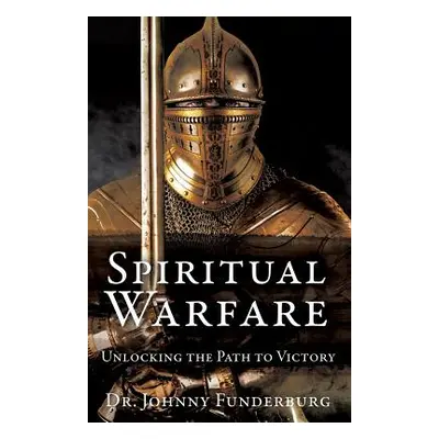 "Spiritual Warfare: Unlocking the Path to Victory" - "" ("Funderburg Johnny")