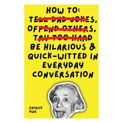 "How To Be Hilarious and Quick-Witted in Everyday Conversation" - "" ("King Patrick")