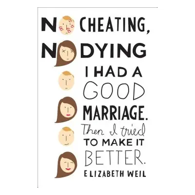 "No Cheating, No Dying: I Had a Good Marriage. Then I Tried to Make It Better." - "" ("Weil Eliz