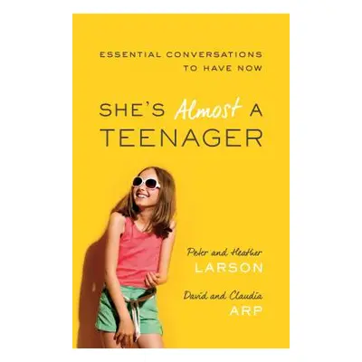 "She's Almost a Teenager: Essential Conversations to Have Now" - "" ("Larson Heather")