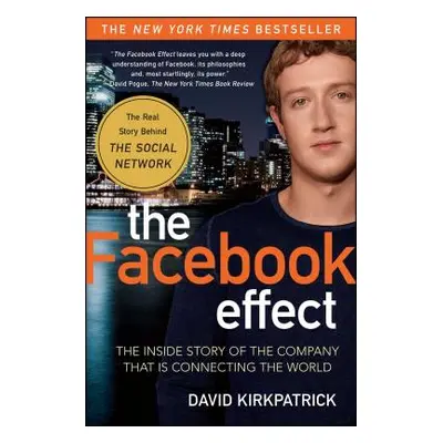 "The Facebook Effect: The Inside Story of the Company That Is Connecting the World" - "" ("Kirkp