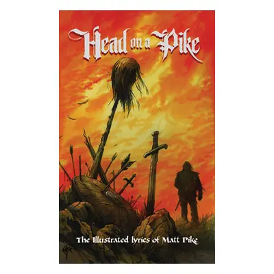 "Head on a Pike: The Illustrated Lyrics of Matt Pike" - "" ("Pike Matt")