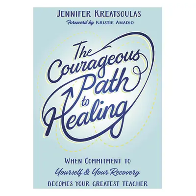 "The Courageous Path to Healing: When Commitment to Yourself & Your Recovery Becomes Your Greate