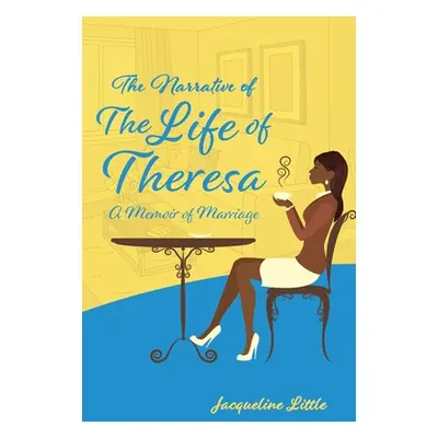 "The Narrative of the Life of Theresa: A Memoir of Marriage" - "" ("Little Jacqueline")