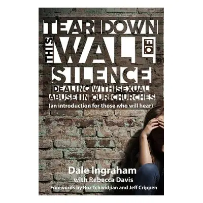 "Tear Down This Wall of Silence: Dealing with Sexual Abuse in Our Churches (an introduction for 