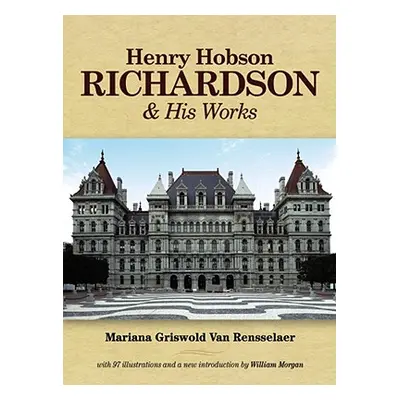 "Henry Hobson Richardson and His Works" - "" ("Rensselaer Mariana Griswold Van")