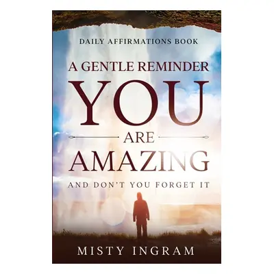 "Daily Affirmations: A Gentle Reminder - You Are Amazing" - "" ("Ingram Misty")