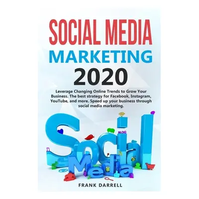 "Social media marketing 2020: Leverage Changing Online Trends to Grow Your Business. The best st