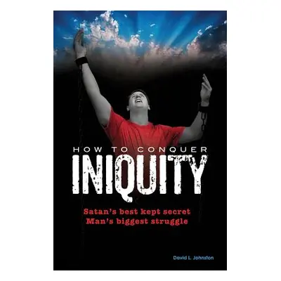 "How To Conquer Iniquity" - "" ("Johnston David L.")