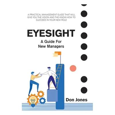 "Eyesight: A Practical Management Guide for New Leaders" - "" ("Jones Don")