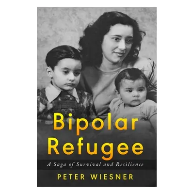 "Bipolar Refugee: A Saga of Survival and Resilience" - "" ("Wiesner Peter")