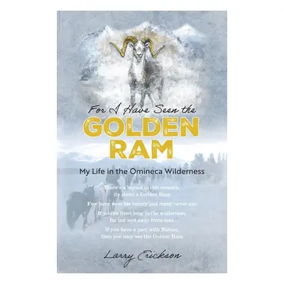 "For I Have Seen the Golden Ram: My Life in The Omineca Wilderness" - "" ("Erickson Larry")