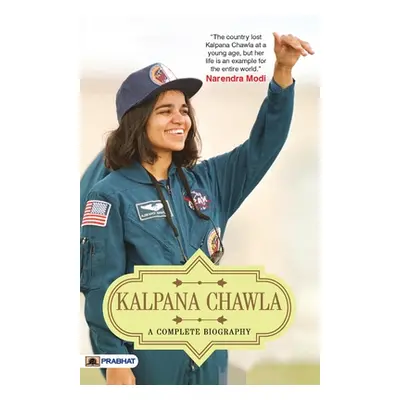 "Kalpana Chawla: A Complete Biography" - "" ("Kumar Abhishek")