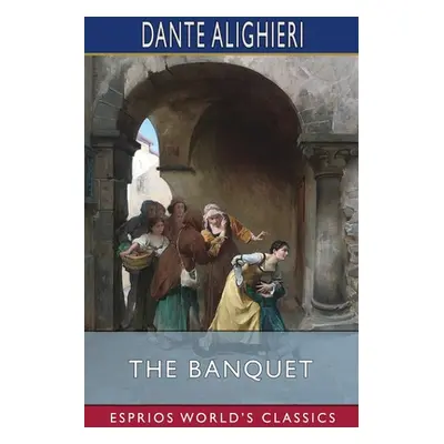 "The Banquet (Esprios Classics): Translated by Elizabeth Price Sayer" - "" ("Alighieri Dante")