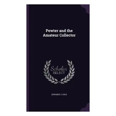 "Pewter and the Amateur Collector" - "" ("Gale Edwards J.")