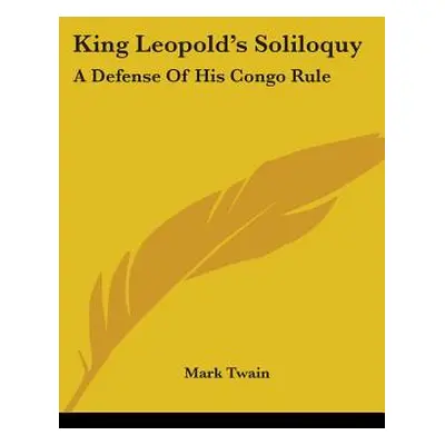 "King Leopold's Soliloquy: A Defense Of His Congo Rule" - "" ("Twain Mark")