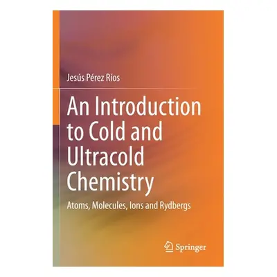 "An Introduction to Cold and Ultracold Chemistry: Atoms, Molecules, Ions and Rydbergs" - "" ("Pr