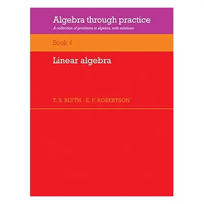 "Algebra Through Practice: Volume 4, Linear Algebra: A Collection of Problems in Algebra with So