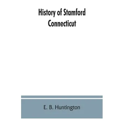 "History of Stamford, Connecticut: from its settlement in 1641, to the present time, including D