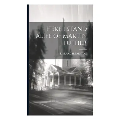 "Here I Stand Alife of Martin Luther" - "" ("H. Bainton Roland")