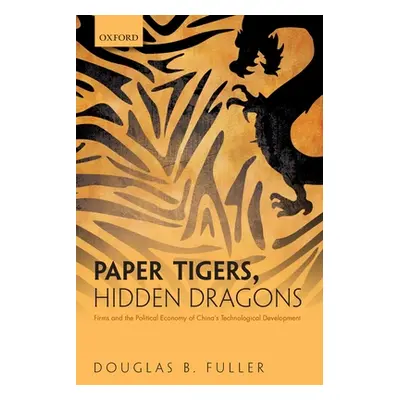 "Paper Tigers, Hidden Dragons: Firms and the Political Economy of China's Technological Developm