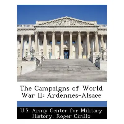 "The Campaigns of World War II: Ardennes-Alsace" - "" ("U. S. Army Center for Military History")