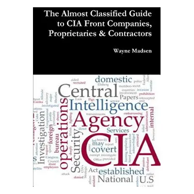 "The Almost Classified Guide to CIA Front Companies, Proprietaries & Contractors" - "" ("Madsen 