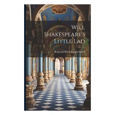 "Will Shakespeare's Little Lad" - "" ("Clark Reginald Birch Imogen")