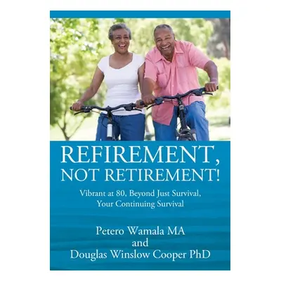 "Refirement, Not Retirement! Vibrant at 80, Beyond Just Survival, Your Continuing Survival" - ""