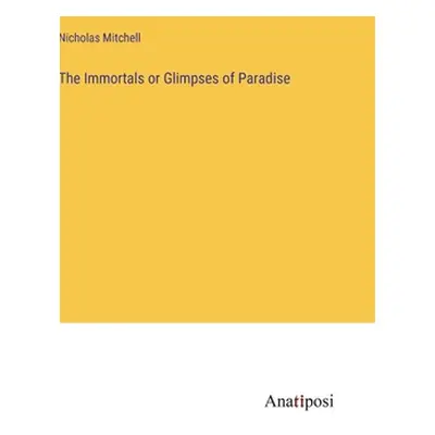 "The Immortals or Glimpses of Paradise" - "" ("Mitchell Nicholas")