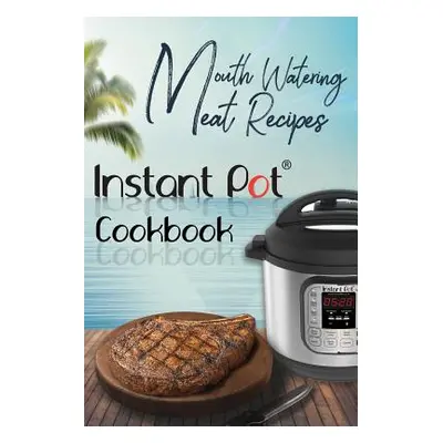 "Mouth-Watering Meat Recipes: Instant Pot Cookbook:" - "" ("Maxwell David")