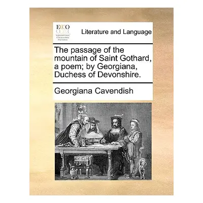 "The Passage of the Mountain of Saint Gothard, a Poem; By Georgiana, Duchess of Devonshire." - "