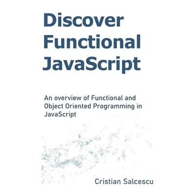 "Discover Functional JavaScript: An overview of Functional and Object Oriented Programming in Ja