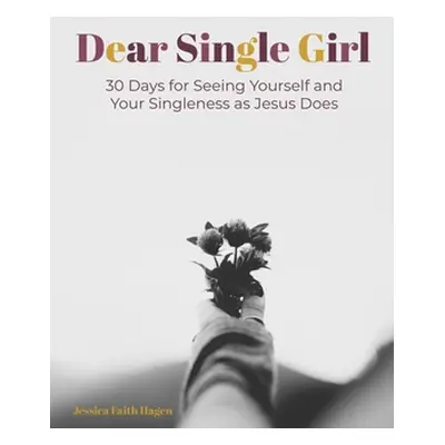 "Dear Single Girl: 30 Days for Seeing Yourself and Your Singleness as Jesus Does" - "" ("Hagen J