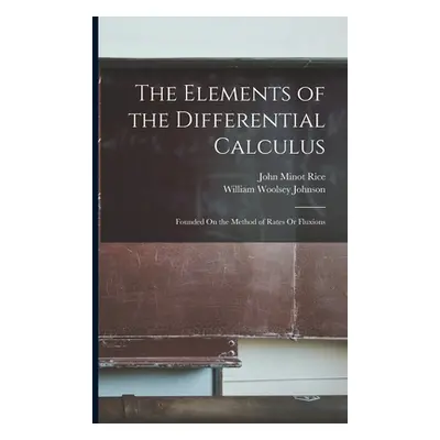 "The Elements of the Differential Calculus: Founded On the Method of Rates Or Fluxions" - "" ("J