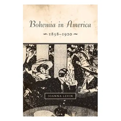 "Bohemia in America, 1858a 1920" - "" ("Levin Joanna")