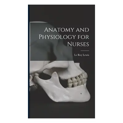 "Anatomy and Physiology for Nurses" - "" ("Lewis Le Roy")