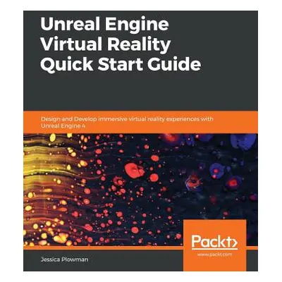 "Unreal Engine Virtual Reality Quick Start Guide" - "" ("Plowman Jessica")