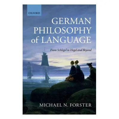 "German Philosophy of Language: From Schlegel to Hegel and Beyond" - "" ("Forster Michael N.")