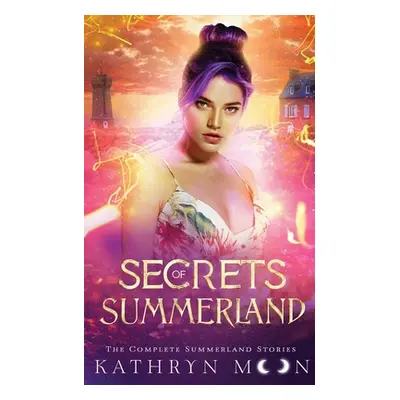 "Secrets of Summerland: The Complete Summerland Stories: The Com" - "" ("Moon Kathryn")