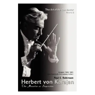 "Herbert Von Karajan: The Maestro as Superstar" - "" ("Robinson Paul E.")