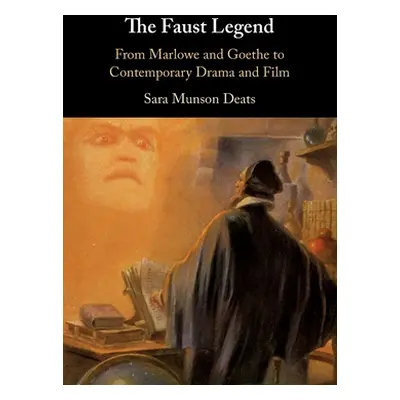 "The Faust Legend: From Marlowe and Goethe to Contemporary Drama and Film" - "" ("Deats Sara Mun