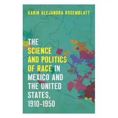 "The Science and Politics of Race in Mexico and the United States, 1910-1950" - "" ("Rosemblatt 