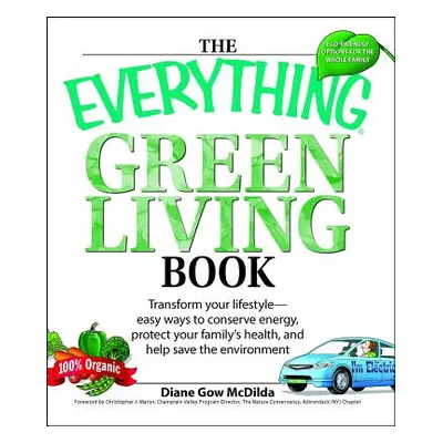 "The Everything Green Living Book: Easy Ways to Conserve Energy, Protect Your Family's Health, a