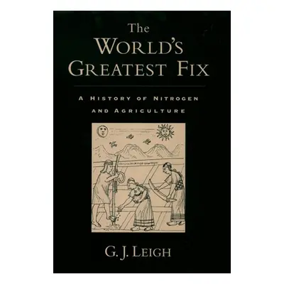 "The World's Greatest Fix: A History of Nitrogen and Agriculture" - "" ("Leigh G. J.")