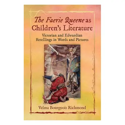 "The Faerie Queene as Children's Literature: Victorian and Edwardian Retellings in Words and Pic