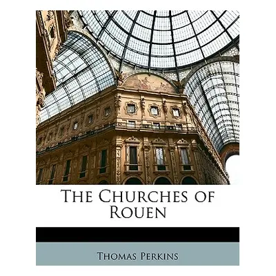 "The Churches of Rouen" - "" ("Perkins Thomas")