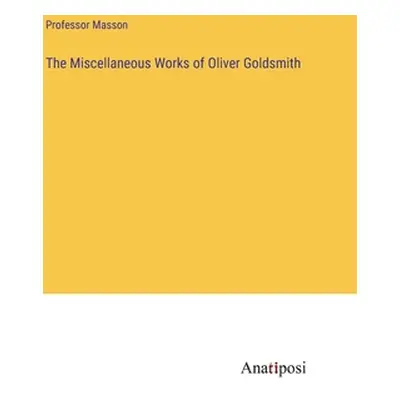 "The Miscellaneous Works of Oliver Goldsmith" - "" ("Masson")